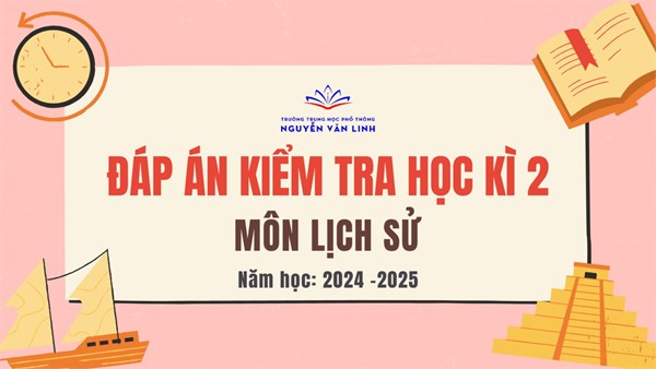 Lịch sử: Đáp án đề kiểm tra cuối học kì 2 - Năm học: 2024 - 2025