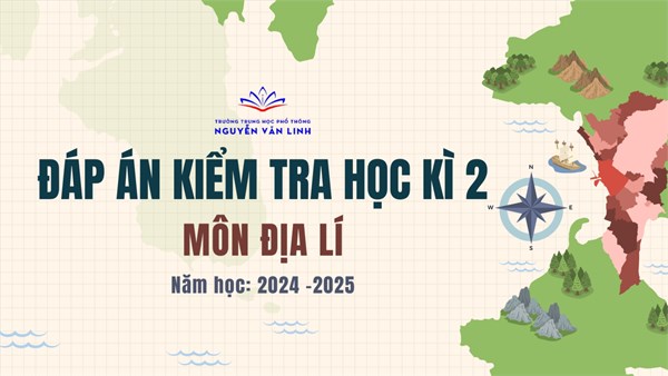 Địa lí: Đáp án đề kiểm tra cuối học kì 2 - Năm học: 2024 - 2025