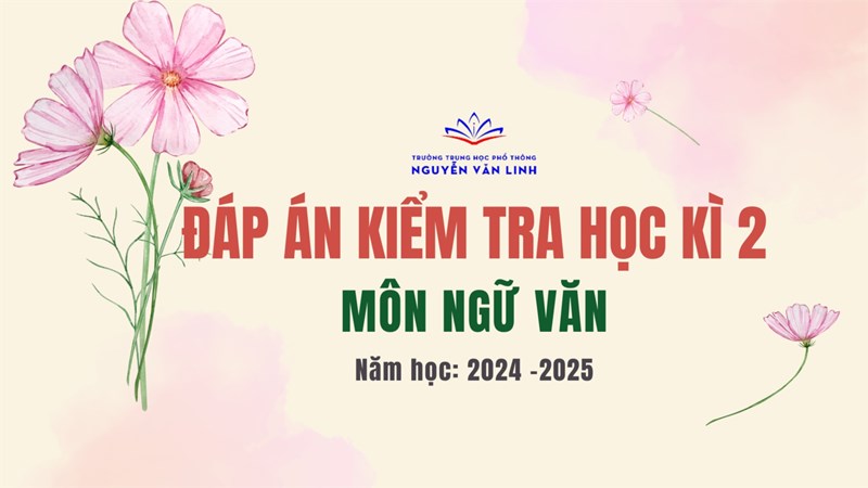 Ngữ Văn: Đáp án đề kiểm tra cuối học kì 2 - Năm học: 2024 - 2025