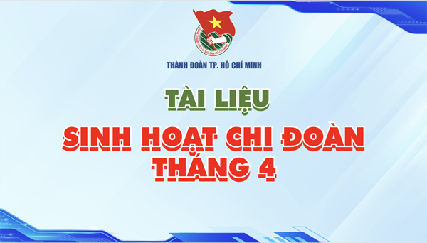 Tài liệu sinh hoạt Chi Đoàn tháng 04.2025