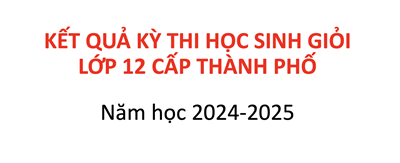 Kết quả kỳ thi học sinh giỏi lớp 12 cấp Thành phố năm học 2024-2025