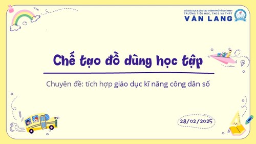 [Trường phổ thông Văn Lang] Chuyên đề: tích hợp giáo dục kĩ năng công dân số, bài giảng  Chế tạo đồ dùng học tập 